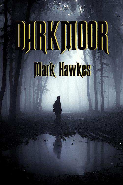 Cover of the book Darkmoor by Mark Hawkes, Mark Hawkes