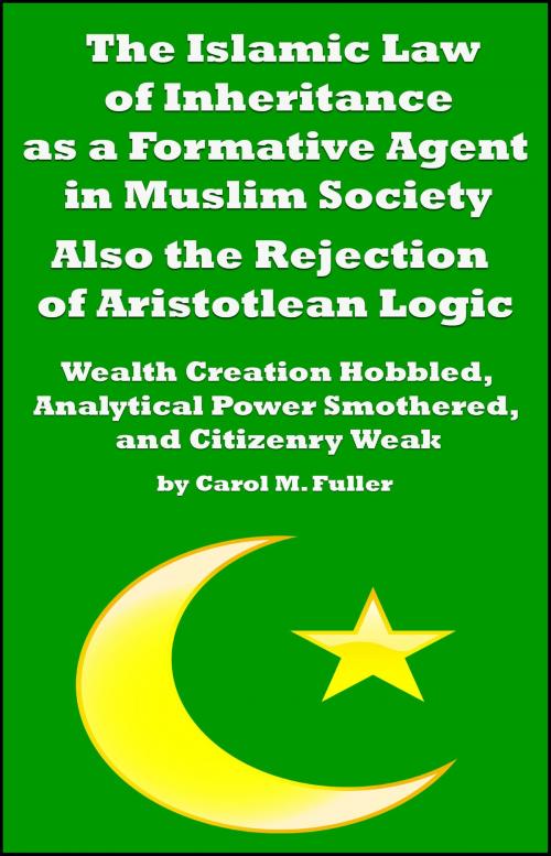 Cover of the book The Islamic Law of Inheritance as a Formative Agent in Muslim Society. Also the Rejection of Aristotlean Logic by Carol M. Fuller, Carol M. Fuller