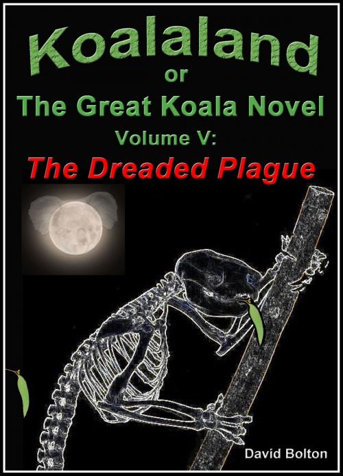 Cover of the book Koalaland or The Great Koala Novel, Volume V: The Dreaded Plague by David Bolton, David Bolton