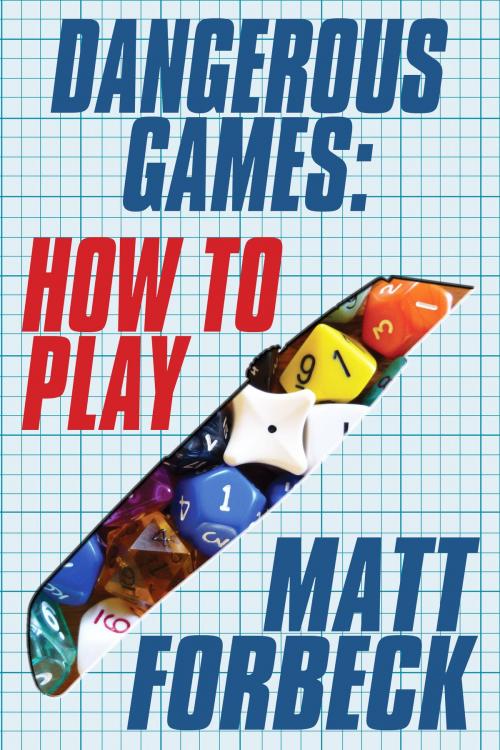 Cover of the book Dangerous Games: How to Play by Matt Forbeck, Matt Forbeck