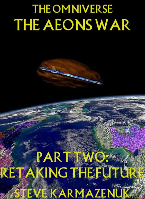 Cover of the book The Omniverse The Aeons War Part Two Retaking the Future by Steve Karmazenuk, Steve Karmazenuk