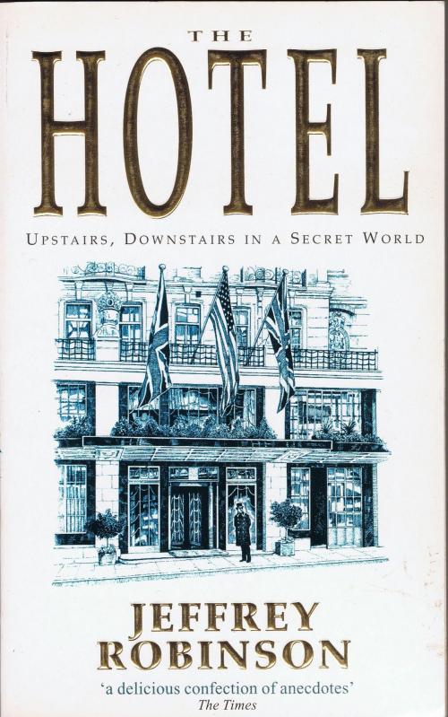 Cover of the book The Hotel: Upstairs, Downstairs in a Secret World by Jeffrey Robinson, Jeffrey Robinson