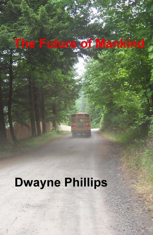 Cover of the book The Future of Mankind by Dwayne Phillips, Dwayne Phillips
