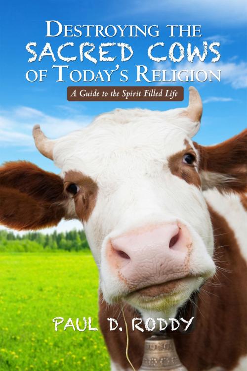 Cover of the book Destroying the Sacred Cows of Today’s Religion by Paul D Roddy, Paul D Roddy