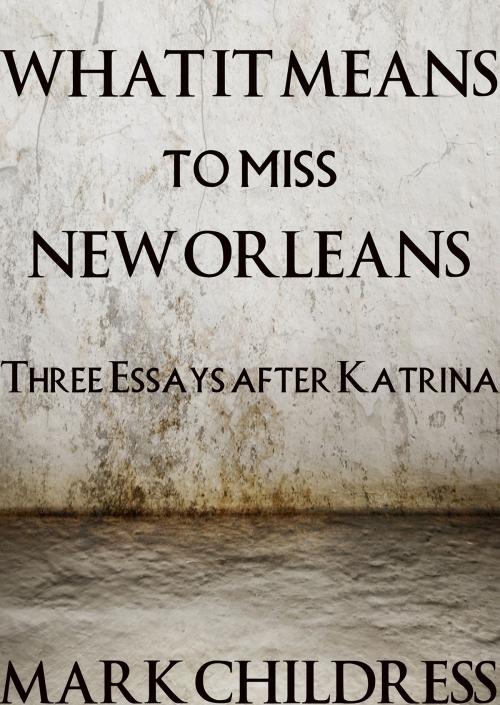 Cover of the book What It Means to Miss New Orleans by Mark Childress, Mark Childress