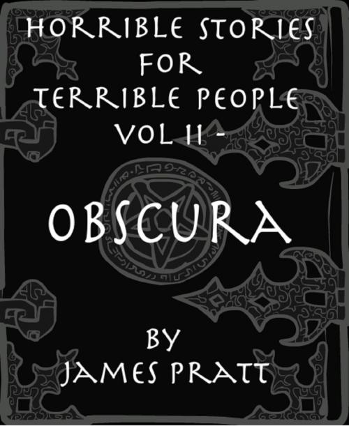 Cover of the book Horrible Stories for Terrible People, Vol 2: Obscura by James Pratt, James Pratt