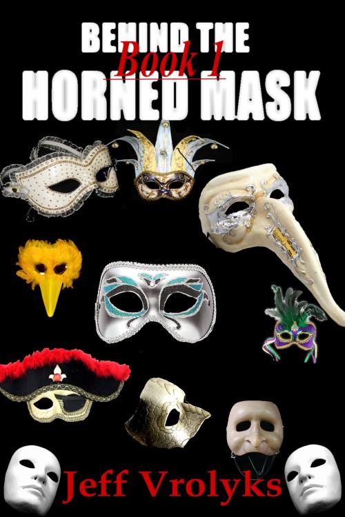 Cover of the book Behind The Horned Mask: Book 1 by Jeff Vrolyks, Jeff Vrolyks