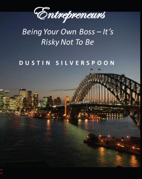 Cover of the book Entrepreneurs: Being Your Own Boss - It's Risky Not To Be by Dustin Silverspoon, Aauvi House Publishing Group