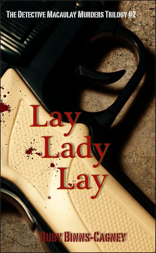 Cover of the book Lay Lady Lay: The Detective Macaulay Homicide Trilogy #2 by Ruby Binns-Cagney, BinnsCagneyPublishing Co