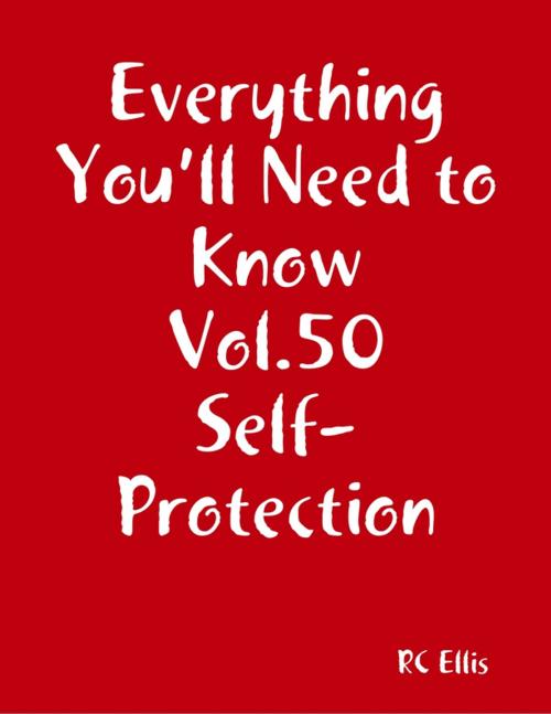 Cover of the book Everything You’ll Need to Know Vol.50 Self-Protection by RC Ellis, Lulu.com