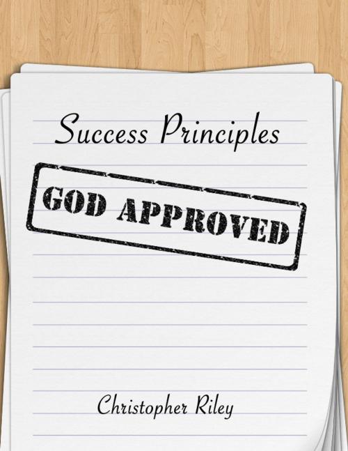 Cover of the book Success Principles God Approved by Christopher Riley, Christopher RileyEducation Ministries