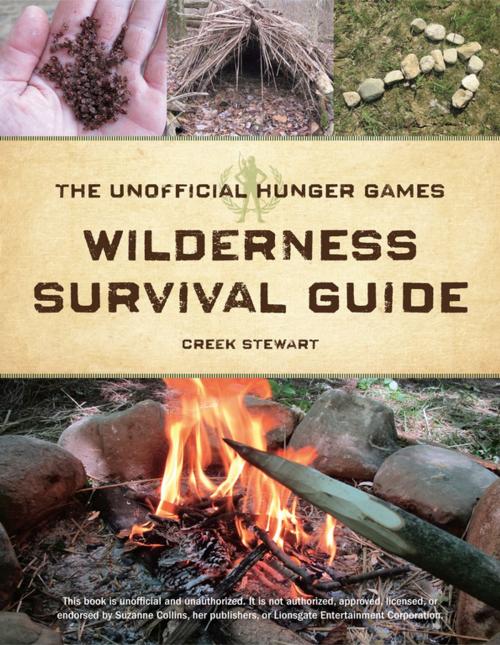 Cover of the book The Unofficial Hunger Games Wilderness Survival Guide by Creek Stewart, F+W Media