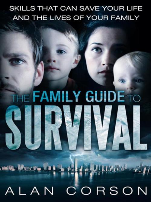 Cover of the book The Family Guide to Survival Skills That Can Save Your Life and the Lives of Your Family by Alan Corson, Balboa Press