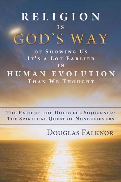 Cover of the book Religion Is God’S Way of Showing Us It’S a Lot Earlier in Human Evolution Than We Thought by Douglas Falknor, Abbott Press