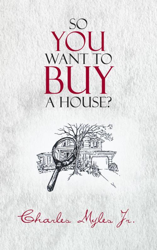 Cover of the book So You Want to Buy a House? by Charles Myles Jr., Trafford Publishing