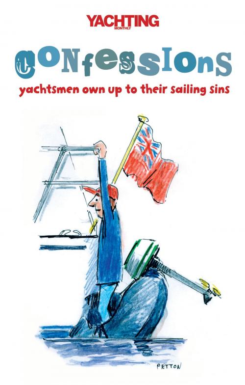 Cover of the book Yachting Monthly's Confessions by Paul Gelder, Mike Peyton, Bloomsbury Publishing