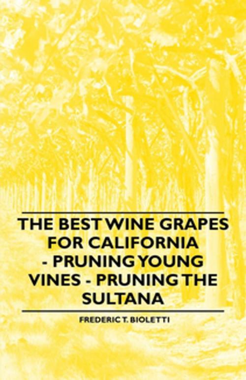 Cover of the book The Best Wine Grapes for California - Pruning Young Vines - Pruning the Sultana by Frederic T. Bioletti, Read Books Ltd.