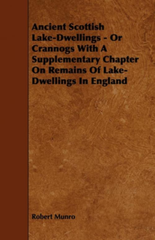 Cover of the book Ancient Scottish Lake-Dwellings - Or Crannogs With A Supplementary Chapter On Remains Of Lake-Dwellings In England by Robert Munro, Read Books Ltd.