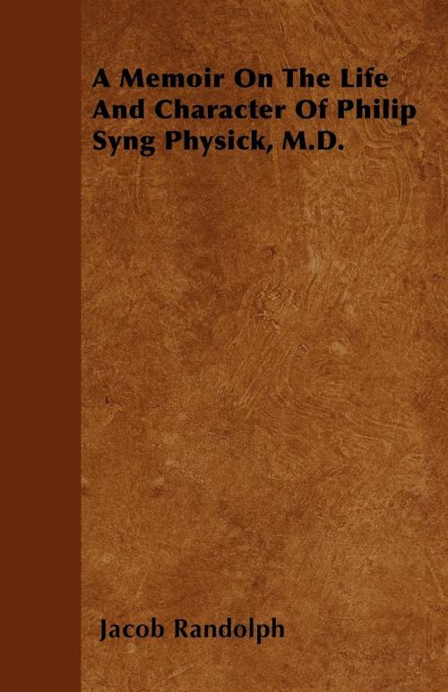 Cover of the book A Memoir On The Life And Character Of Philip Syng Physick, M.D. by Jacob Randolph, Read Books Ltd.