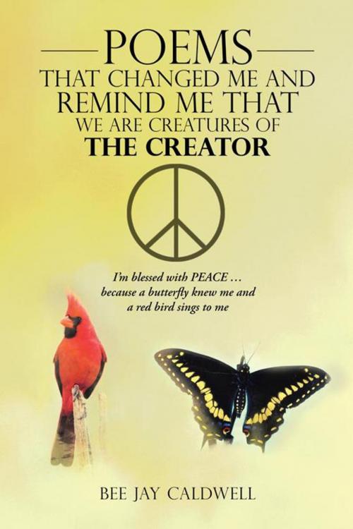 Cover of the book Poems That Changed Me and Remind Me That We Are Creatures of the Creator by Bee Jay Caldwell, AuthorHouse