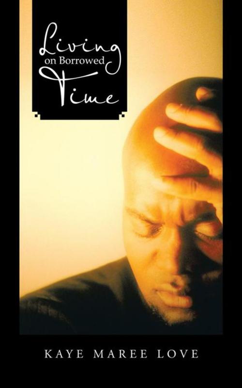 Cover of the book Living on Borrowed Time by Kaye Maree Love, AuthorHouse