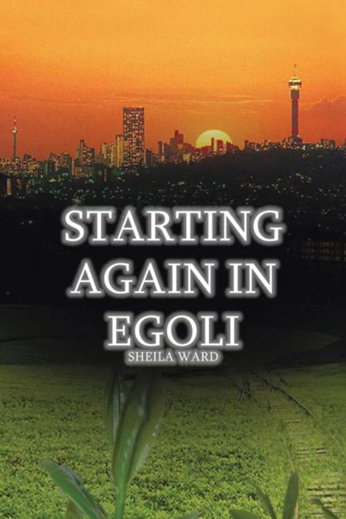 Cover of the book Starting Again in Egoli by Sheila Ward, AuthorHouse UK