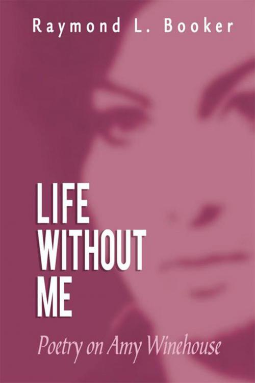 Cover of the book Life Without Me by Raymond L. Booker, Xlibris US