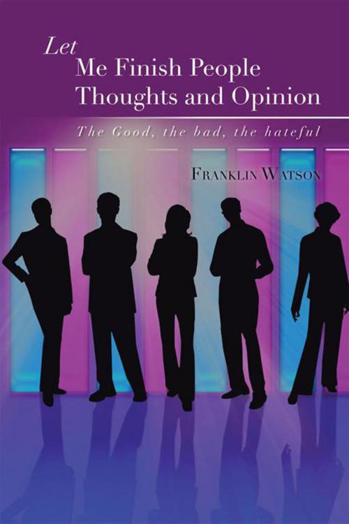 Cover of the book Let Me Finish People Thoughts and Opinion by Franklin Watson, Xlibris US