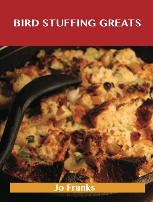 Cover of the book Bird Stuffing Greats: Delicious Bird Stuffing Recipes, The Top 93 Bird Stuffing Recipes by Jo Franks, Emereo Publishing