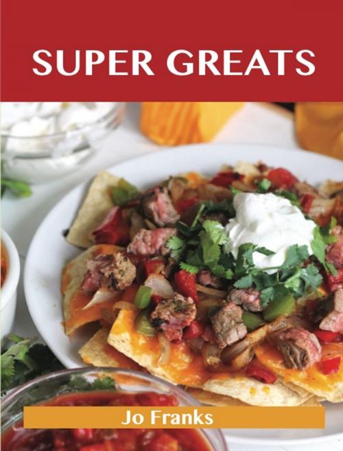 Cover of the book Super Greats: Delicious Super Recipes, The Top 52 Super Recipes by Jo Franks, Emereo Publishing