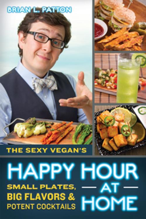 Cover of the book The Sexy Vegan's Happy Hour at Home by Brian L. Patton, New World Library