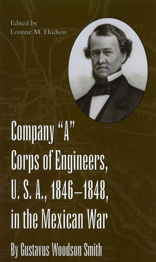 Cover of the book Company "A" Corps of Engineers, U.S.A., 1846-1848, in the Mexican War, by Gustavus Woodson Smith by Leonne Hudson, The Kent State University Press