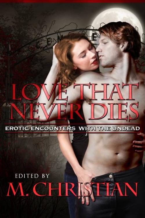 Cover of the book THE LOVE THAT NEVER DIES by M.CHRISTIAN, Reanissance E-Books, Inc.