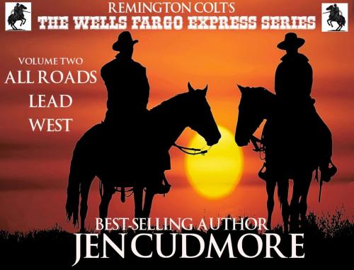 Cover of the book The Wells Fargo Express Series - Remington Colt - Volume 2 - All Roads Lead West by Jen Cudmore, Trestle Press