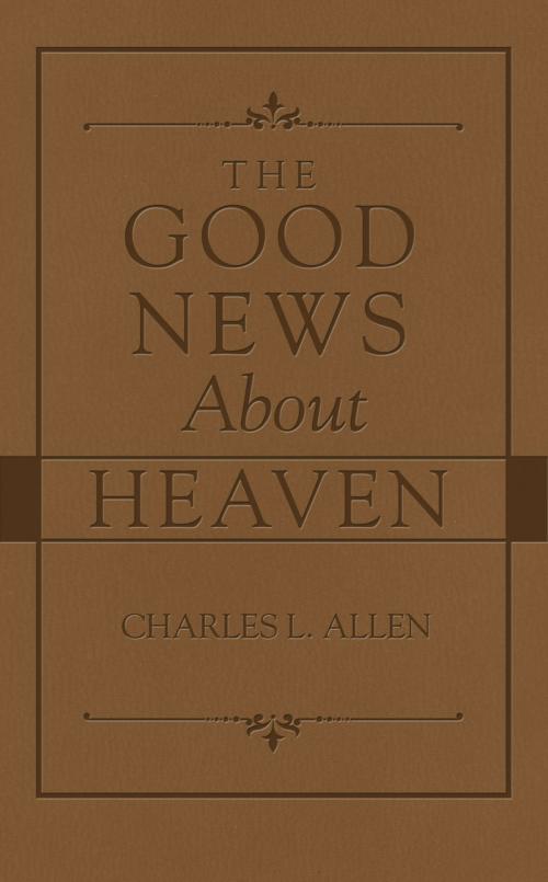 Cover of the book The Good News About Heaven by Charles L. Allen, Barbour Publishing, Inc.