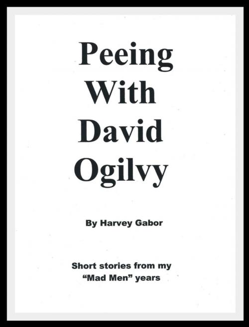 Cover of the book Peeing With David Ogilvy by Harvey Gabor, BookBaby