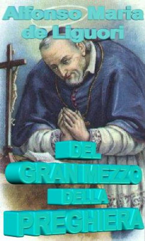 Cover of the book Del gran mezzo della preghiera by S. Alfonso M. De’ Liguori, limovia.net