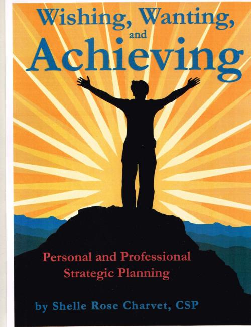 Cover of the book Wishing, Wanting, Achieving: Personal and Professional Strategic Planning by Shelle Rose Charvet, Shelle Rose Charvet