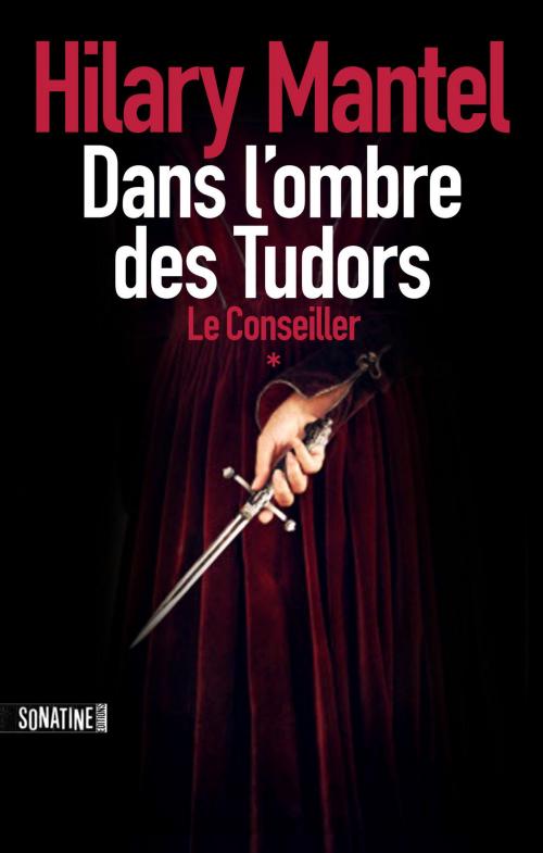 Cover of the book LE CONSEILLER - TOME 1 DANS L'OMBRE DES TUDORS by Hilary MANTEL, Sonatine