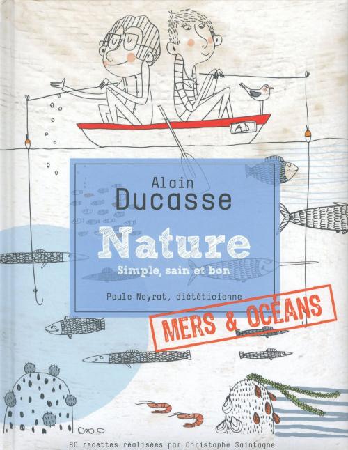 Cover of the book Nature Mers & Océans by Alain Ducasse, Christophe Saintagne, Paule Neyrat, LEC communication (A.Ducasse)