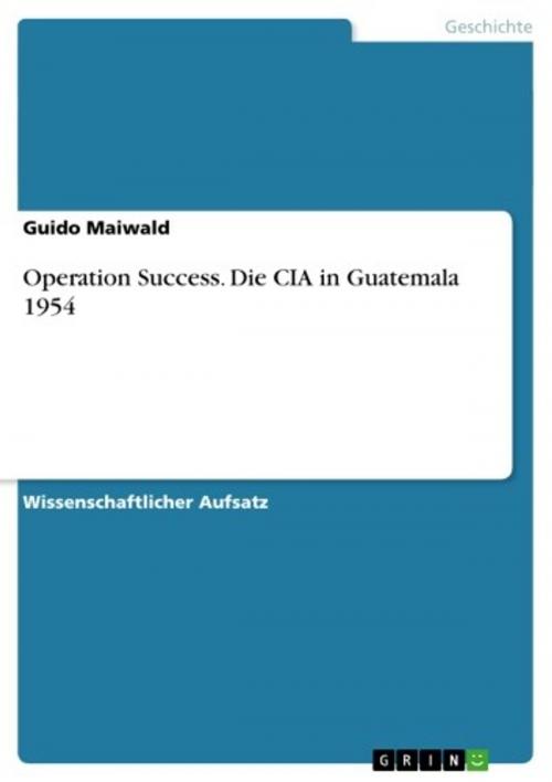 Cover of the book Operation Success. Die CIA in Guatemala 1954 by Guido Maiwald, GRIN Verlag