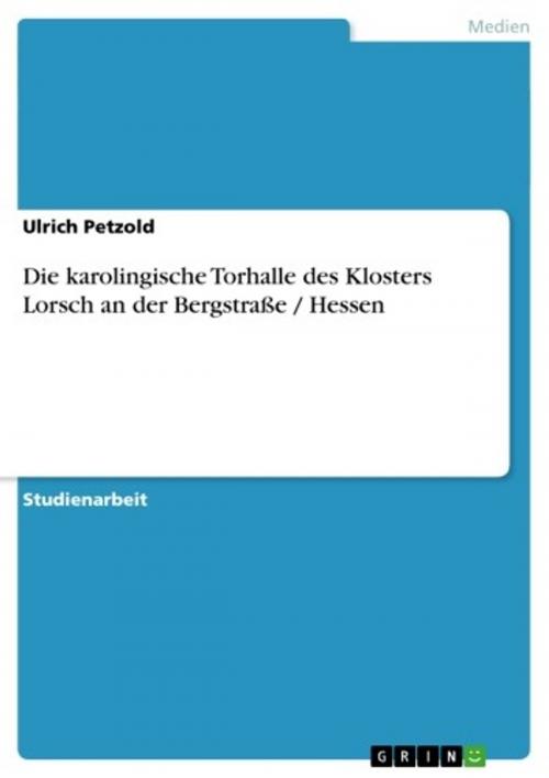 Cover of the book Die karolingische Torhalle des Klosters Lorsch an der Bergstraße / Hessen by Ulrich Petzold, GRIN Verlag