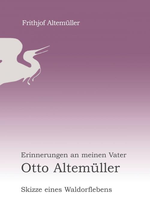 Cover of the book Erinnerungen an meinen Vater Otto Altemüller by Frithjof Altemüller, Books on Demand