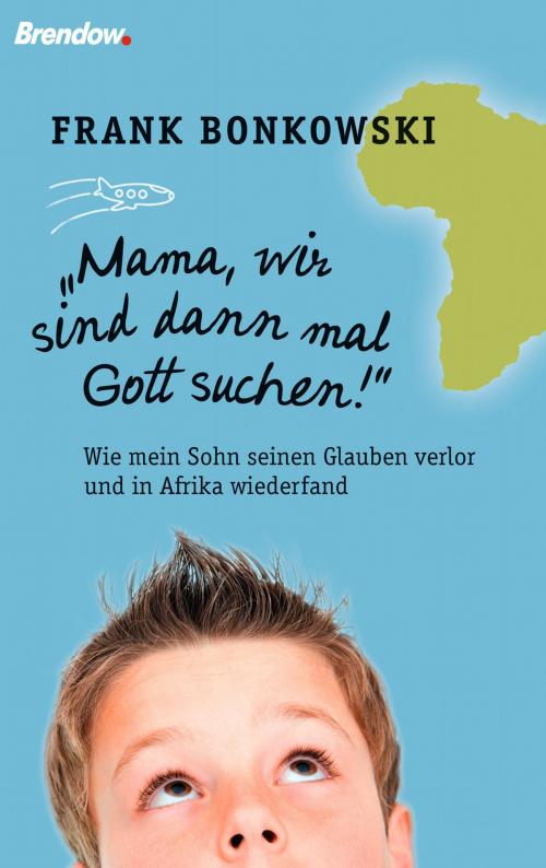 Cover of the book Mama, wir sind dann mal Gott suchen! by Frank Bonkowski, Brendow, J