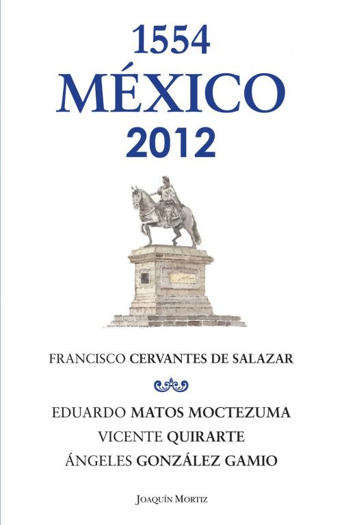 Cover of the book México 1554 -2012 by Eduardo Matos Moctezuma, Vicente Quirarte, Francisco Cervantes de Salazar, Ángeles González Gamio, Grupo Planeta - México