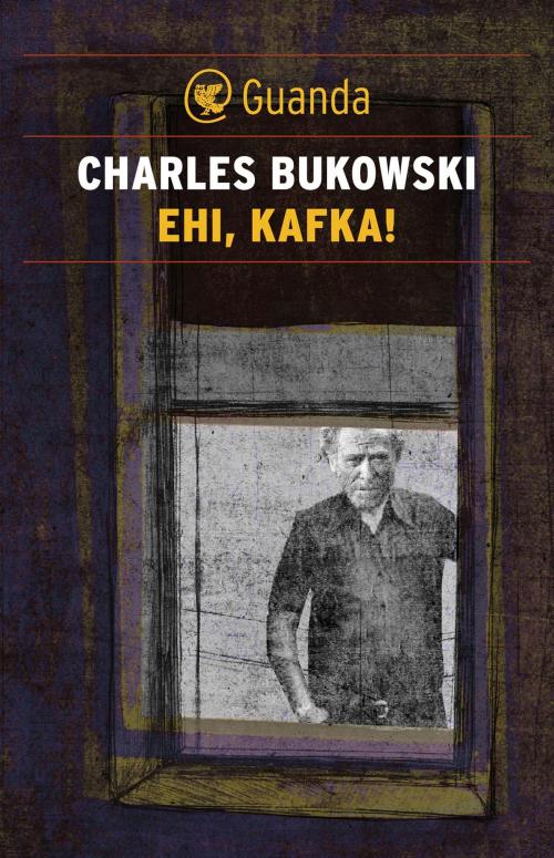 Cover of the book Ehi, Kafka! by Charles Bukowski, Guanda