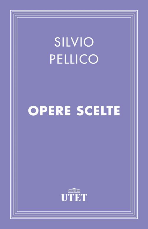 Cover of the book Opere scelte by Silvio Pellico, UTET