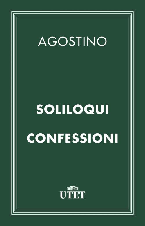 Cover of the book Soliloqui – Confessioni by Agostino, UTET