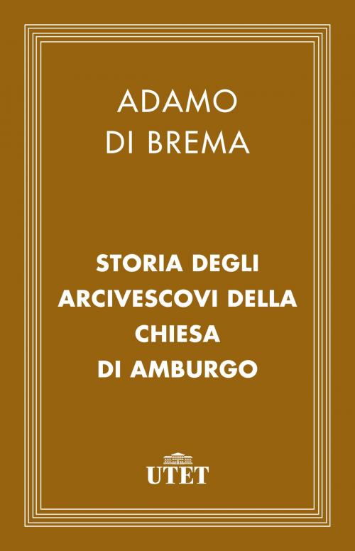 Cover of the book Storia degli arcivescovi della chiesa di Amburgo by Adamo Brema (di), UTET