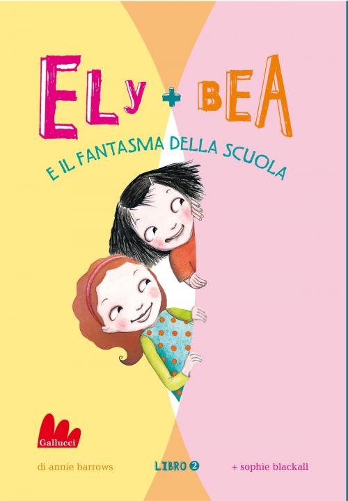 Cover of the book Ely + Bea 2 Il fantasma della scuola by Annie Barrows, Gallucci